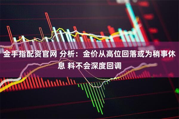 金手指配资官网 分析：金价从高位回落或为稍事休息 料不会深度回调